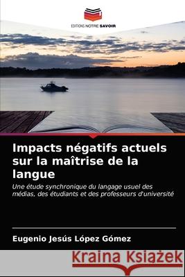 Impacts négatifs actuels sur la maîtrise de la langue López Gómez, Eugenio Jesús 9786203685343 Editions Notre Savoir - książka