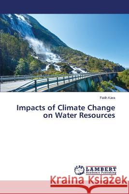 Impacts of Climate Change on Water Resources Kara Fatih 9783659776168 LAP Lambert Academic Publishing - książka