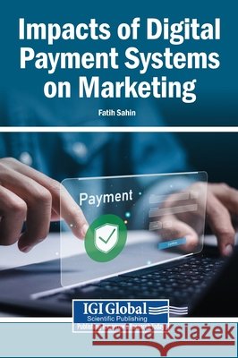 Impacts of Digital Payment Systems on Marketing Sahin, Fatih 9798337345260 Igi Global Scientific Publishing - książka