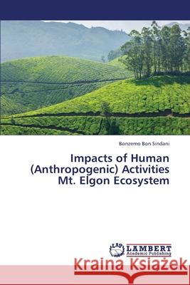 Impacts of Human (Anthropogenic) Activities Mt. Elgon Ecosystem Sindani Bonzemo Bon 9783659409547 LAP Lambert Academic Publishing - książka