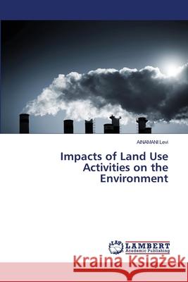 Impacts of Land Use Activities on the Environment Ainamani Levi 9786139933587 LAP Lambert Academic Publishing - książka