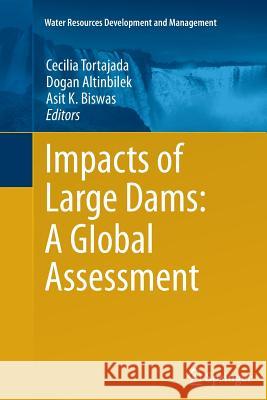 Impacts of Large Dams: A Global Assessment Cecilia Tortajada Dogan Altinbilek Asit K. Biswas 9783642433160 Springer - książka