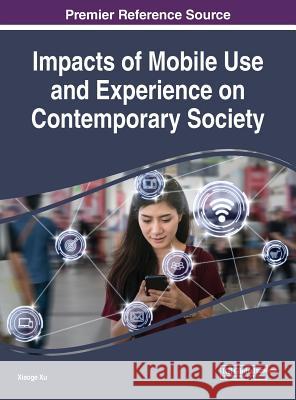 Impacts of Mobile Use and Experience on Contemporary Society Xiaoge Xu 9781522578857 Information Science Reference - książka