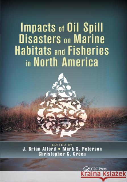 Impacts of Oil Spill Disasters on Marine Habitats and Fisheries in North America J. Brian Alford Mark S. Peterson Christopher C. Green 9780367658977 CRC Press - książka