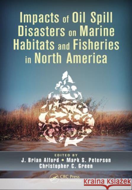 Impacts of Oil Spill Disasters on Marine Habitats and Fisheries in North America J. Brian Alford Mark S. Peterson Christopher C. Green 9781466557208 CRC Press - książka