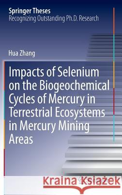 Impacts of Selenium on the Biogeochemical Cycles of Mercury in Terrestrial Ecosystems in Mercury Mining Areas Hua Zhang 9783642549182 Springer - książka
