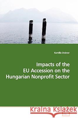 Impacts of the EU Accession on the Hungarian Nonprofit Sector Dobner, Kamilla 9783639012804 VDM VERLAG DR. MULLER AKTIENGESELLSCHAFT & CO - książka