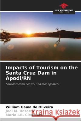 Impacts of Tourism on the Santa Cruz Dam in Apodi/RN de Oliveira, William Gama, Bezerra, Joel M., Clemente, Maria I.B. 9786207817757 Our Knowledge Publishing - książka