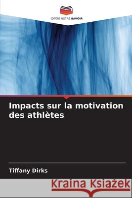 Impacts sur la motivation des athl?tes Tiffany Dirks 9786207875801 Editions Notre Savoir - książka