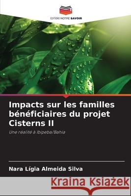 Impacts sur les familles bénéficiaires du projet Cisterns II Almeida Silva, Nara Lígia 9786208663445 Editions Notre Savoir - książka