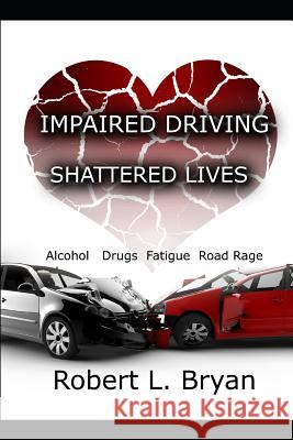 Impaired Driving Shattered Lives Robert L. Bryan 9781980912521 Independently Published - książka