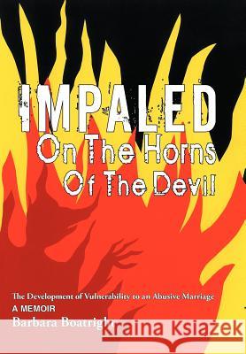 Impaled on the Horns of the Devil: The Development of Vulnerability to an Abusive Marriage Boatright, Barbara 9781456753665 Authorhouse - książka