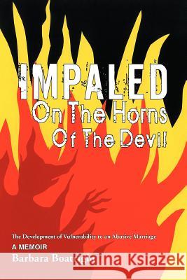 Impaled on the Horns of the Devil: The Development of Vulnerability to an Abusive Marriage Boatright, Barbara 9781456753672 Authorhouse - książka