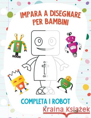 Impara a Disegnare per Bambini - Completa i Robot 2 Nick Snels 9798708418388 Independently Published - książka