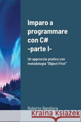 Imparo a programmare con C# - parte I Roberto Bandiera 9781716799297 Lulu.com - książka