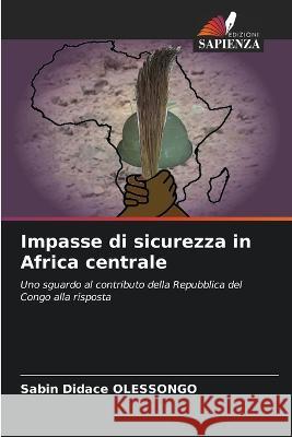 Impasse di sicurezza in Africa centrale Sabin Didace Olessongo   9786205902974 Edizioni Sapienza - książka