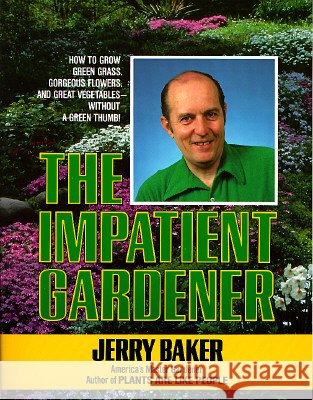 Impatient Gardener: How to Grow Green Grass, Gorgeous Flowers, and Great Vegetables--Without a Green Thumb! Jerry Baker 9780345309495 Ballantine Books - książka
