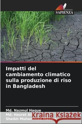 Impatti del cambiamento climatico sulla produzione di riso in Bangladesh Haque, Md. Nazmul, Ali, Md. Hazrat, Masum, Sheikh Muhammad 9786208865887 Edizioni Sapienza - książka