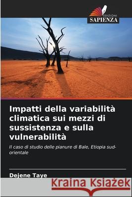 Impatti della variabilità climatica sui mezzi di sussistenza e sulla vulnerabilità Taye, Dejene 9786207601561 Edizioni Sapienza - książka