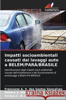 Impatti socioambientali causati dai lavaggi auto a BELÉM/PARÁ/BRASILE V. dos Santos Gonçalves, Franciane A., Marçal, Débora S., da Silva, Soraya C. B. 9786206808435 Edizioni Sapienza - książka
