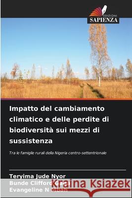 Impatto del cambiamento climatico e delle perdite di biodiversità sui mezzi di sussistenza NYOR, TERYIMA JUDE, Gaga, Bunde Clifford, Mbah, Evangeline N 9786208784577 Edizioni Sapienza - książka