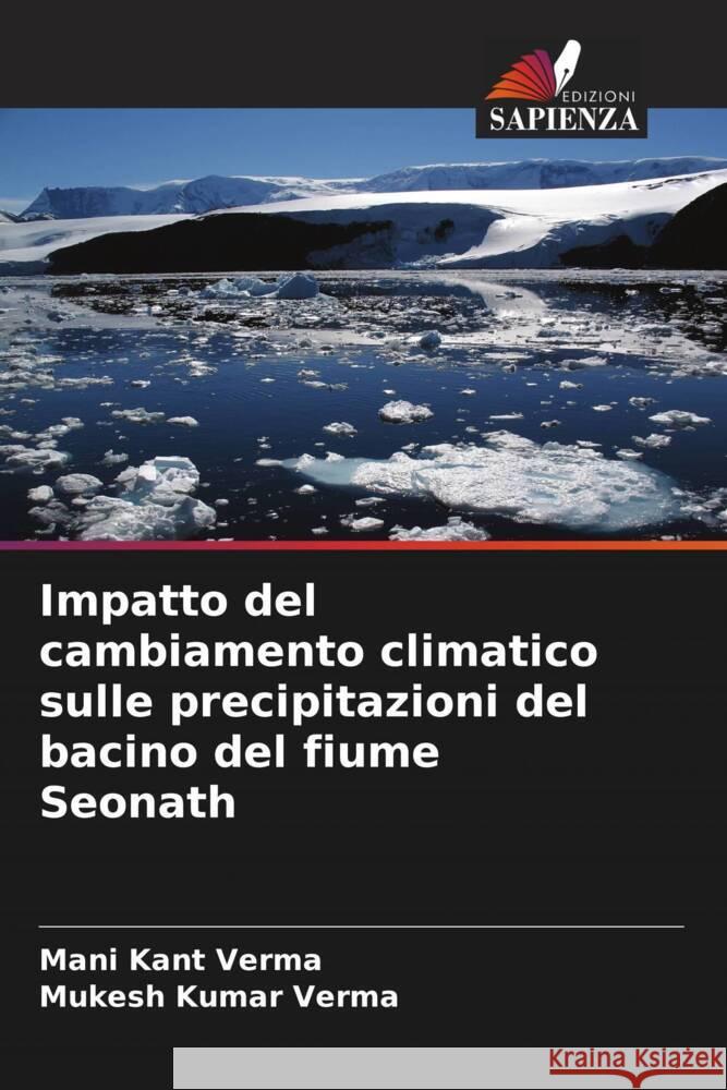 Impatto del cambiamento climatico sulle precipitazioni del bacino del fiume Seonath Mani Kant Verma Mukesh Kumar Verma 9786207334377 Edizioni Sapienza - książka