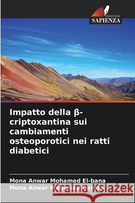 Impatto della beta-criptoxantina sui cambiamenti osteoporotici nei ratti diabetici Anwar Mohamed El-bana, Mona, Anwar Mohamed Gomaa, Mona 9786209593284 Edizioni Sapienza - książka