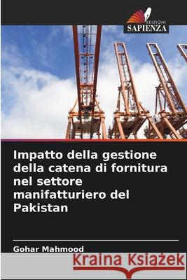 Impatto della gestione della catena di fornitura nel settore manifatturiero del Pakistan Gohar Mahmood 9786207803620 Edizioni Sapienza - książka