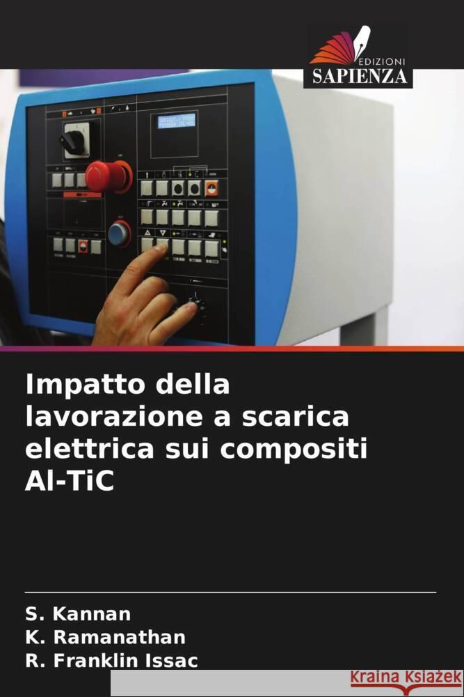 Impatto della lavorazione a scarica elettrica sui compositi Al-TiC Kannan, S., Ramanathan, K., Franklin Issac, R. 9786204580043 Edizioni Sapienza - książka