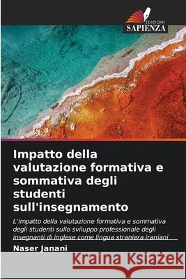 Impatto della valutazione formativa e sommativa degli studenti sull'insegnamento Janani, Naser 9786209374456 Edizioni Sapienza - książka