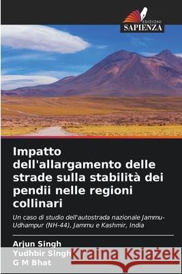 Impatto dell'allargamento delle strade sulla stabilità dei pendii nelle regioni collinari Singh, Arjun, Singh, Yudhbir, Bhat, G. M. 9786207828944 Edizioni Sapienza - książka