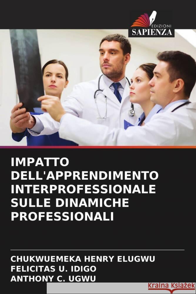 IMPATTO DELL'APPRENDIMENTO INTERPROFESSIONALE SULLE DINAMICHE PROFESSIONALI Elugwu, Chukwuemeka Henry, IDIGO, FELICITAS U., Ugwu, Anthony C. 9786205032985 Edizioni Sapienza - książka