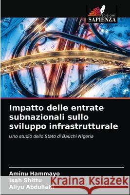 Impatto delle entrate subnazionali sullo sviluppo infrastrutturale Aminu Hammayo, Isah Shittu, Aliyu Abdullahi 9786203354294 Edizioni Sapienza - książka