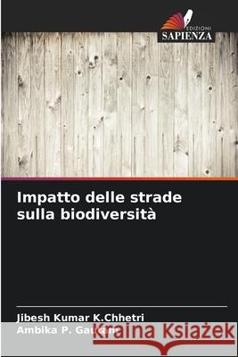 Impatto delle strade sulla biodiversità K.Chhetri, Jibesh Kumar, Gautam, Ambika P. 9786200745897 Edizioni Sapienza - książka
