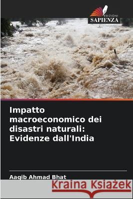 Impatto macroeconomico dei disastri naturali: Evidenze dall\'India Aaqib Ahmad Bhat 9786205724804 Edizioni Sapienza - książka