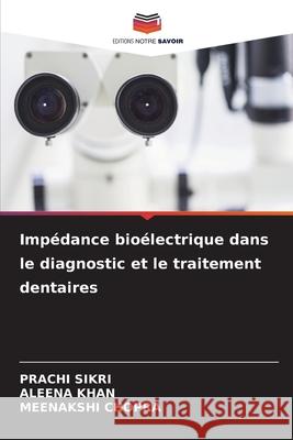 Impédance bioélectrique dans le diagnostic et le traitement dentaires SIKRI, PRACHI, Khan, Aleena, Chopra, Meenakshi 9786209167102 Editions Notre Savoir - książka