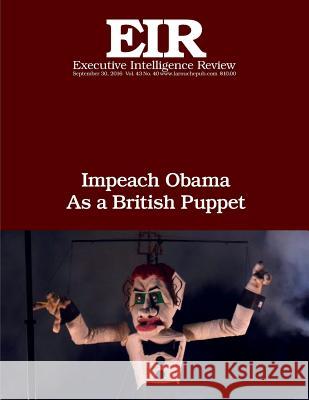 Impeach Obama As a British Puppet: Executive Intelligence Review; Volume 43, Issue 40 Larouche Jr, Lyndon H. 9781539853244 Createspace Independent Publishing Platform - książka