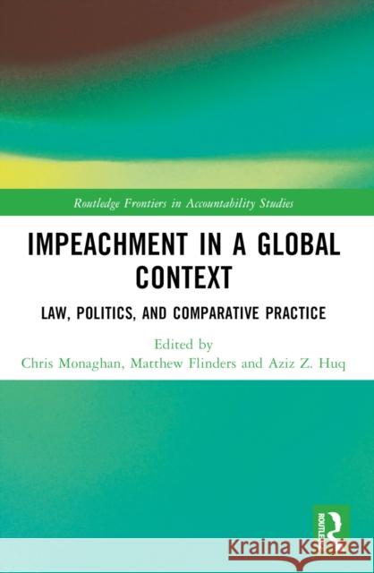 Impeachment in a Global Context: Law, Politics, and Comparative Practice Chris Monaghan Matthew Flinders Aziz Z. Huq 9781032187457 Routledge - książka