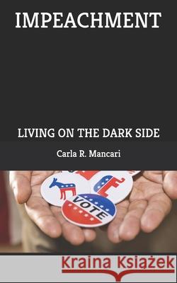 Impeachment: Living on the Dark Side Carla R. Mancari 9781698394947 Independently Published - książka