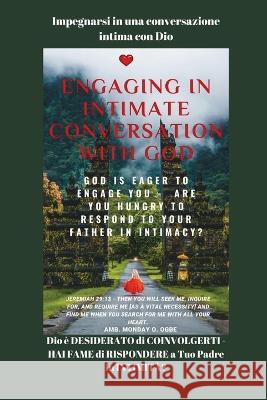 Impegnarsi in una conversazione intima con Dio Dio e DESIDERATO di COINVOLGERTI: HAI FAME di RISPONDERE a Tuo Padre in INTIMITA? Ambassador Monday O Ogbe   9781088199787 IngramSpark - książka