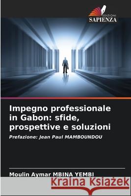 Impegno professionale in Gabon: sfide, prospettive e soluzioni MBINA YEMBI, Moulin Aymar 9786208687915 Edizioni Sapienza - książka