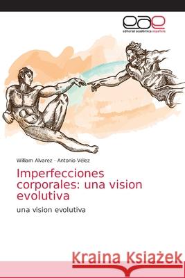 Imperfecciones corporales: una vision evolutiva William Alvarez, Antonio Vélez 9786200058997 Editorial Academica Espanola - książka