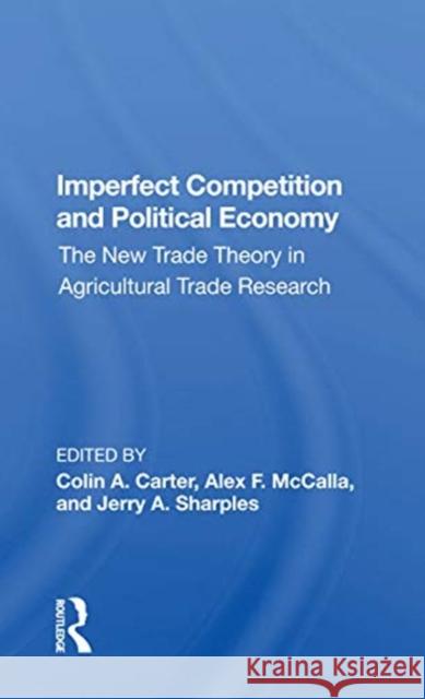 Imperfect Competition and Political Economy: The New Trade Theory in Agricultural Trade Research Colin Carter 9780367165475 CRC Press - książka