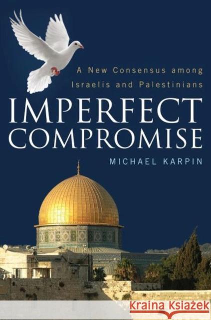 Imperfect Compromise: A New Consensus Among Israelis and Palestinians Karpin, Michael 9781612345451 Potomac Books - książka