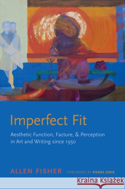 Imperfect Fit: Aesthetic Function, Facture, and Perception in Art and Writing Since 1950 Allen Fisher Pierre Joris Shamoon Zamir 9780817358723 University Alabama Press - książka