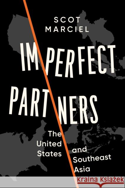 Imperfect Partners: The United States and Southeast Asia Scot Marciel 9781538178942 Walter H. Shorenstein Asia-Pacific Research C - książka