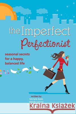 Imperfect Perfectionist: Seasonal Secrets for a Happy and Balanced Life Michelle Babb Wendy Lomme Karen Pfeiffer Bush 9781499547863 Createspace - książka