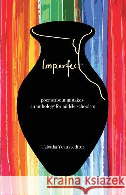 Imperfect: poems about mistakes: an anthology for middle schoolers Yeatts, Tabatha 9780967915821 History House Publishers - książka