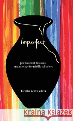 Imperfect: poems about mistakes: an anthology for middle schoolers Yeatts, Tabatha 9780967915838 History House Publishers - książka