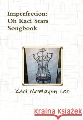 Imperfection Song Book - Oh Kaci Stars Kaci McMayon Lee 9781312335554 Lulu.com - książka